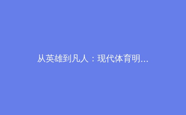 从英雄到凡人：现代体育明星的公众形象管理与心理危机干预